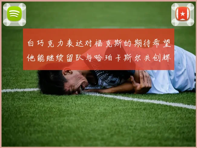 白巧克力表达对福克斯的期待希望他能继续留队与哈珀卡斯尔共创辉煌